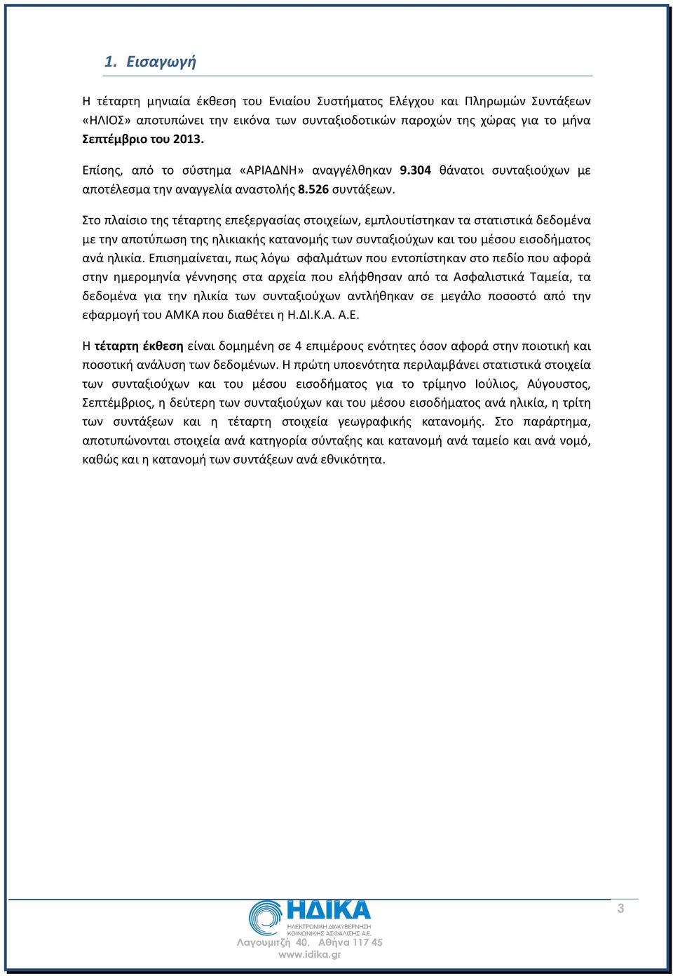 Στο πλαίσιο της τέταρτης επεξεργασίας στοιχείων, εμπλουτίστηκαν τα στατιστικά δεδομένα με την αποτύπωση της ηλικιακής κατανομής των συνταξιούχων και του μέσου εισοδήματος ανά ηλικία.