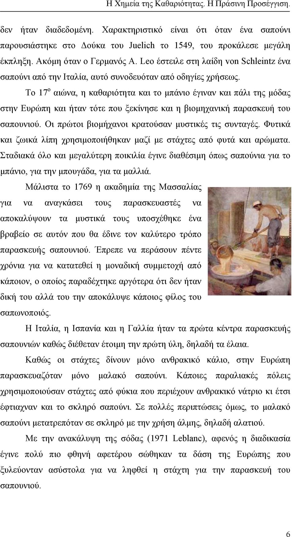 Το 17 ο αιώνα, η καθαριότητα και το µπάνιο έγιναν και πάλι της µόδας στην Ευρώπη και ήταν τότε που ξεκίνησε και η βιοµηχανική παρασκευή του σαπουνιού.