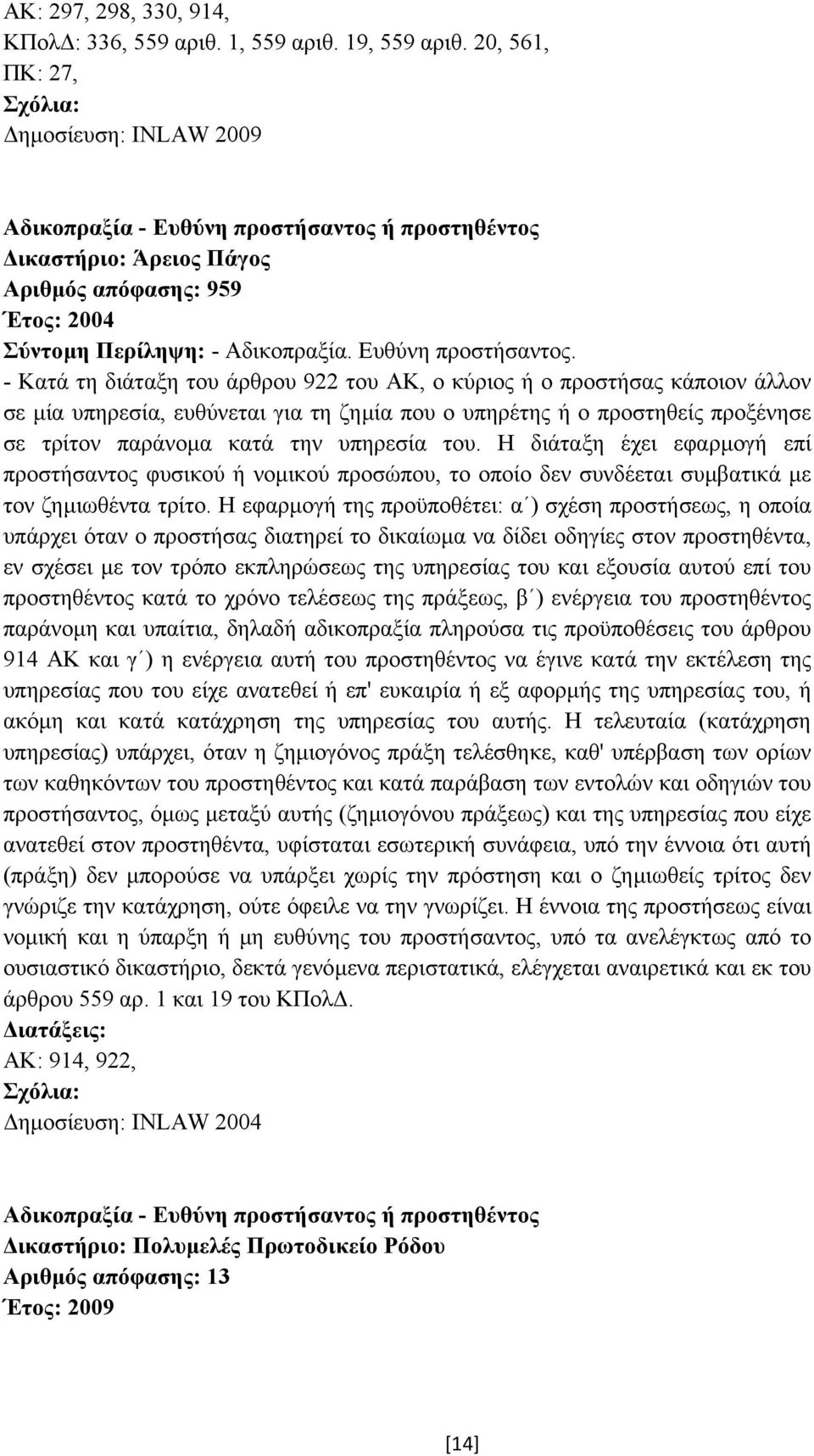 ή προστηθέντος ικαστήριο: Άρειος Πάγος Αριθµός απόφασης: 959 Έτος: 2004 Σύντοµη Περίληψη: - Αδικοπραξία. Ευθύνη προστήσαντος.