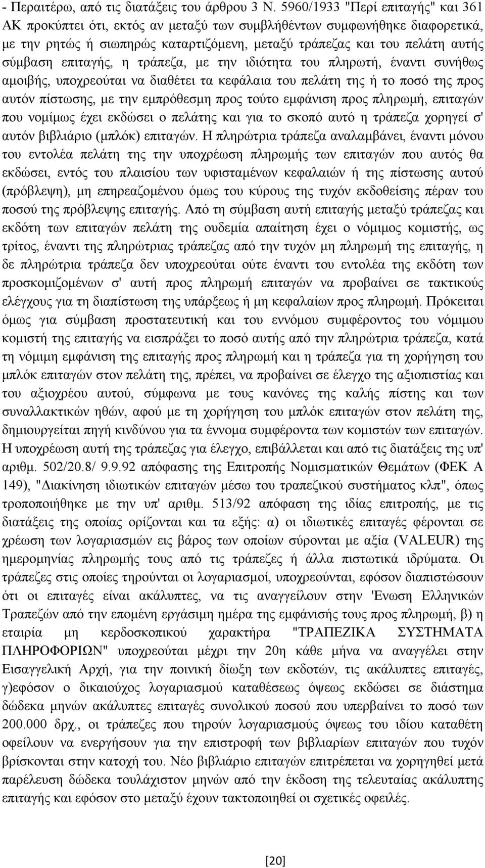 επιταγής, η τράπεζα, µε την ιδιότητα του πληρωτή, έναντι συνήθως αµοιβής, υποχρεούται να διαθέτει τα κεφάλαια του πελάτη της ή το ποσό της προς αυτόν πίστωσης, µε την εµπρόθεσµη προς τούτο εµφάνιση