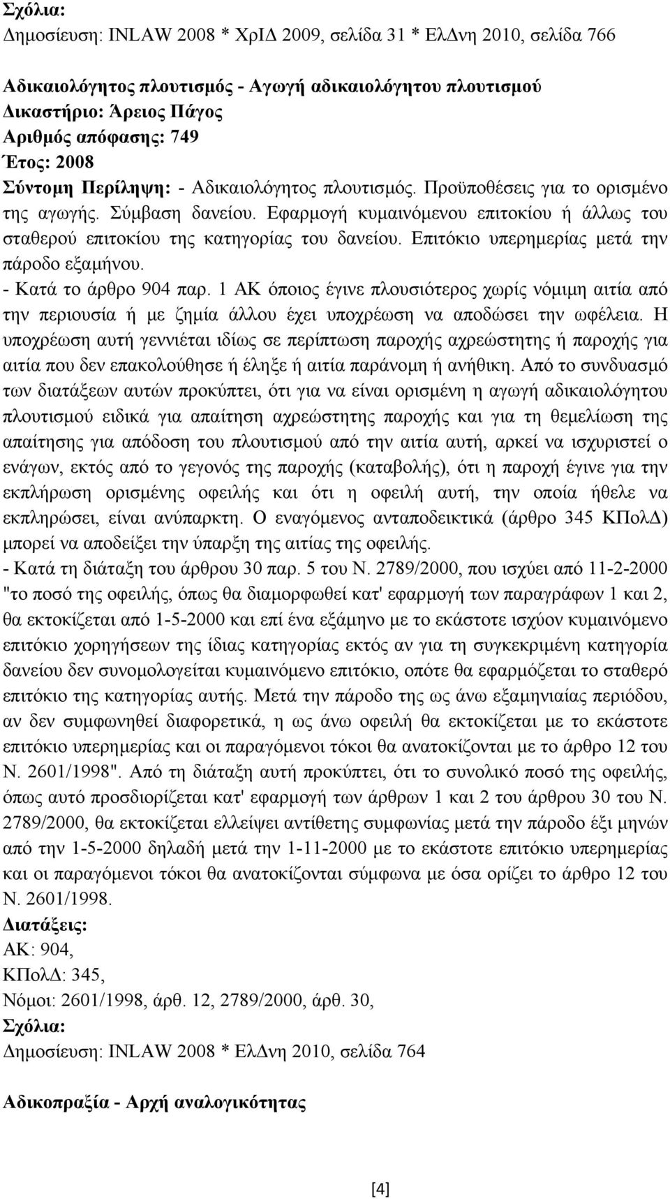 Επιτόκιο υπερηµερίας µετά την πάροδο εξαµήνου. - Κατά το άρθρο 904 παρ. 1 ΑΚ όποιος έγινε πλουσιότερος χωρίς νόµιµη αιτία από την περιουσία ή µε ζηµία άλλου έχει υποχρέωση να αποδώσει την ωφέλεια.