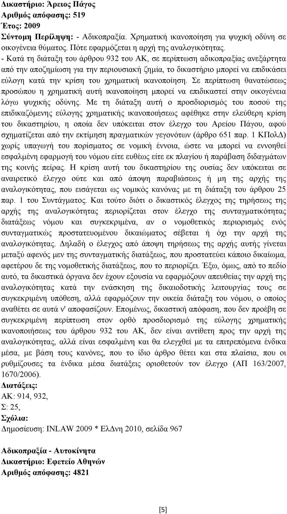 ικανοποίηση. Σε περίπτωση θανατώσεως προσώπου η χρηµατική αυτή ικανοποίηση µπορεί να επιδικαστεί στην οικογένεια λόγω ψυχικής οδύνης.