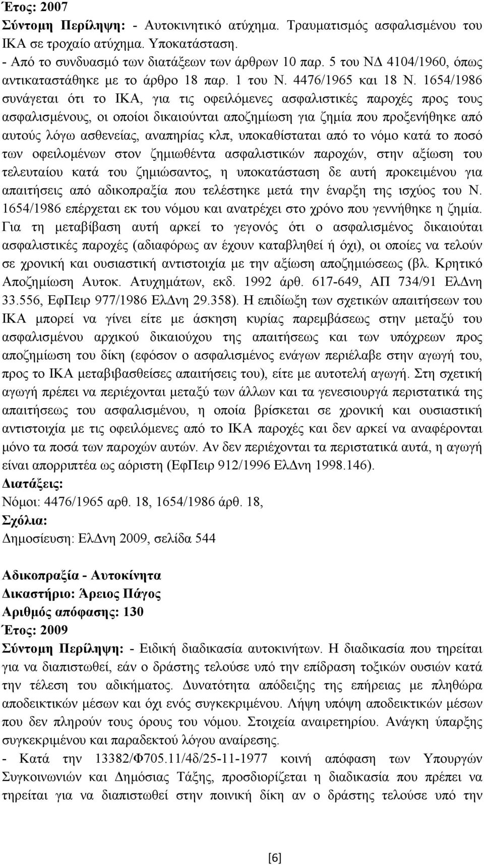 1654/1986 συνάγεται ότι το ΙΚΑ, για τις οφειλόµενες ασφαλιστικές παροχές προς τους ασφαλισµένους, οι οποίοι δικαιούνται αποζηµίωση για ζηµία που προξενήθηκε από αυτούς λόγω ασθενείας, αναπηρίας κλπ,