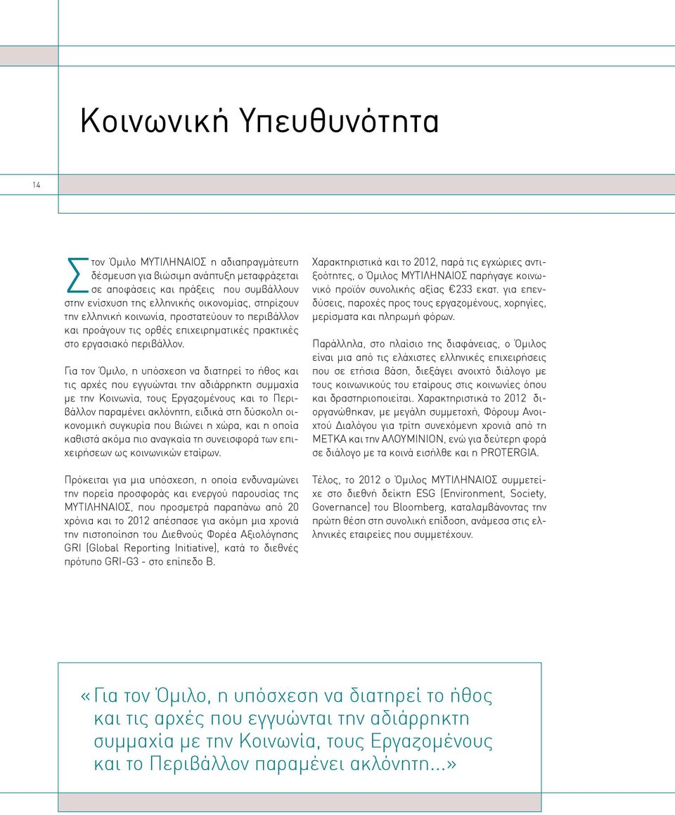 Για τον Όμιλο, η υπόσχεση να διατηρεί το ήθος και τις αρχές που εγγυώνται την αδιάρρηκτη συμμαχία με την Κοινωνία, τους Εργαζομένους και το Περιβάλλον παραμένει ακλόνητη, ειδικά στη δύσκολη