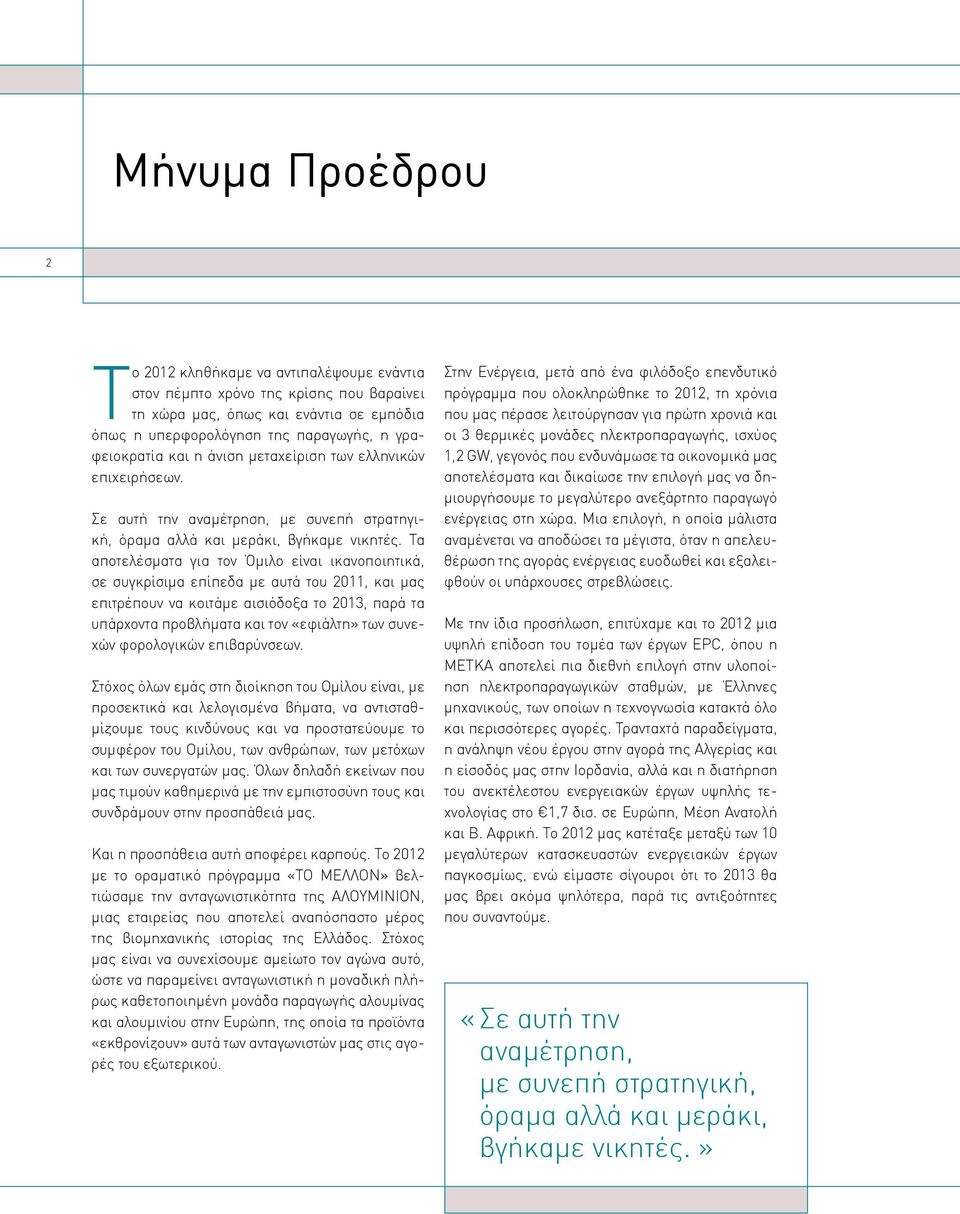Τα αποτελέσματα για τον Όμιλο είναι ικανοποιητικά, σε συγκρίσιμα επίπεδα με αυτά του 2011, και μας επιτρέπουν να κοιτάμε αισιόδοξα το 2013, παρά τα υπάρχοντα προβλήματα και τον «εφιάλτη» των συνεχών