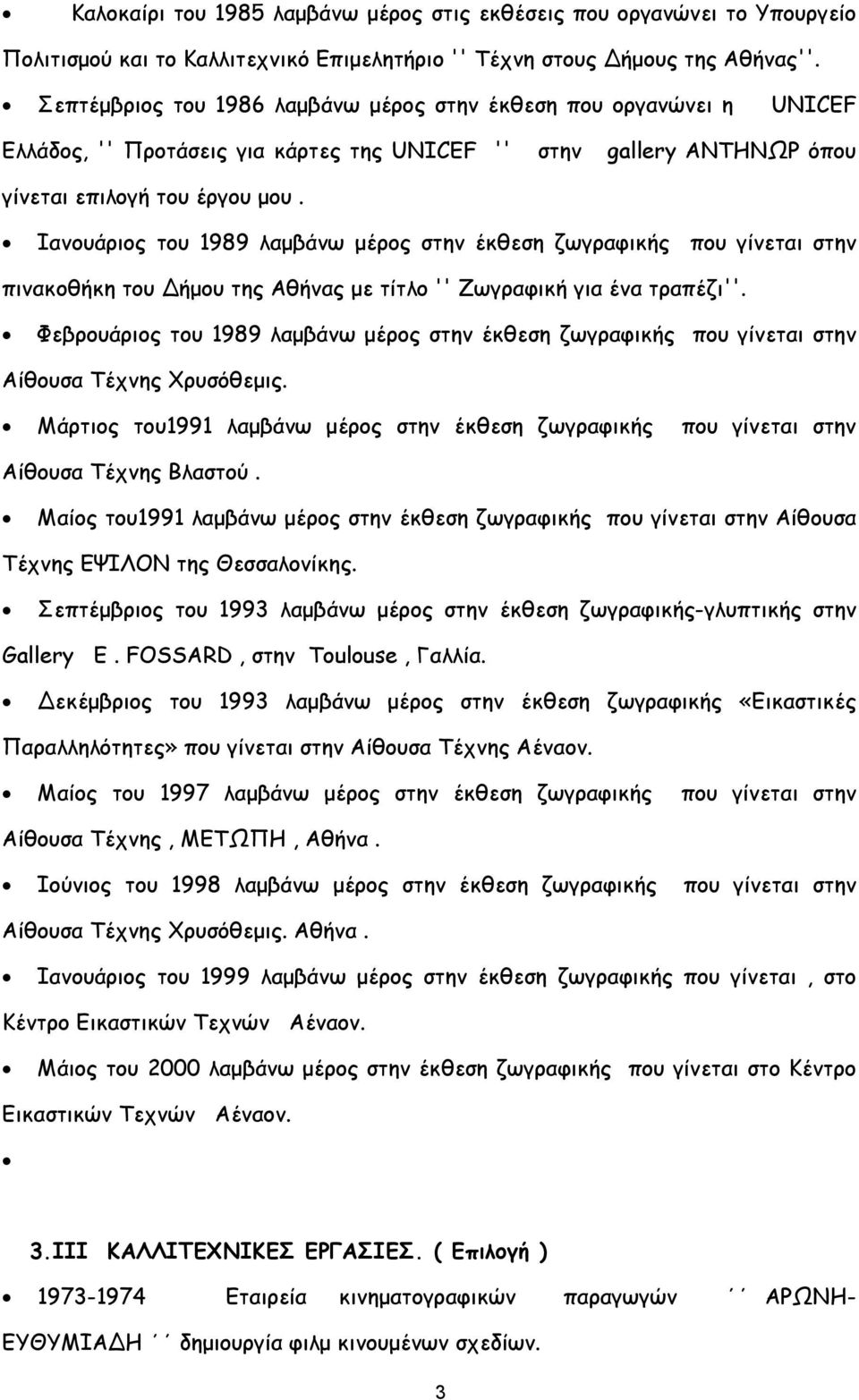 Ιανουάριος του 1989 λαμβάνω μέρος στην έκθεση ζωγραφικής που γίνεται στην πινακοθήκη του Δήμου της Αθήνας με τίτλο '' Ζωγραφική για ένα τραπέζι''.