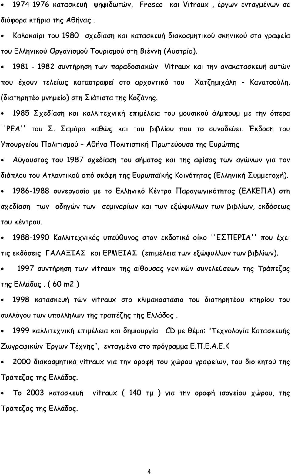 1981-1982 συντήρηση των παραδοσιακών Vitraux και την ανακατασκευή αυτών που έχουν τελείως καταστραφεί στο αρχοντικό του Χατζημιχάλη - Κανατσούλη, (διατηρητέο μνημείο) στη Σιάτιστα της Κοζάνης.