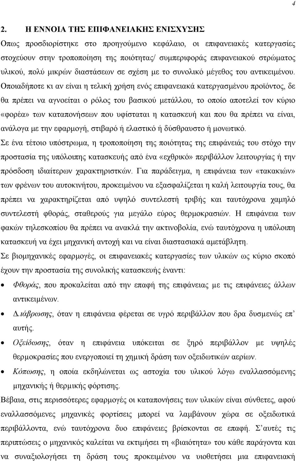 Οποιαδήποτε κι αν είναι η τελική χρήση ενός επιφανειακά κατεργασµένου προϊόντος, δε θα πρέπει να αγνοείται ο ρόλος του βασικού µετάλλου, το οποίο αποτελεί τον κύριο «φορέα» των καταπονήσεων που