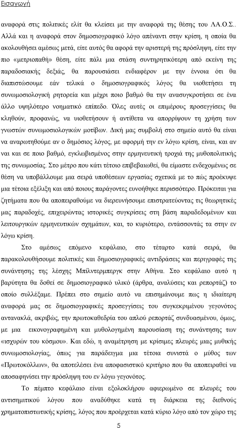 στάση συντηρητικότερη από εκείνη της παραδοσιακής δεξιάς, θα παρουσιάσει ενδιαφέρον με την έννοια ότι θα διαπιστώσουμε εάν τελικά ο δημοσιογραφικός λόγος θα υιοθετήσει τη συνωμοσιολογική ρητορεία και