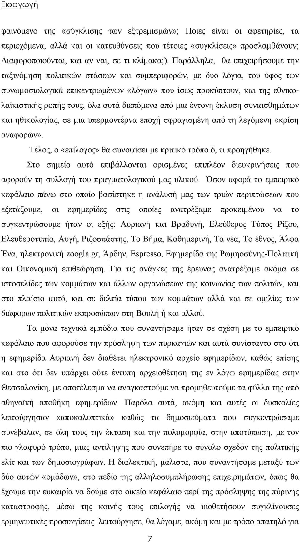 Παράλληλα, θα επιχειρήσουμε την ταξινόμηση πολιτικών στάσεων και συμπεριφορών, με δυο λόγια, του ύφος των συνωμοσιολογικά επικεντρωμένων «λόγων» που ίσως προκύπτουν, και της εθνικολαϊκιστικής ροπής