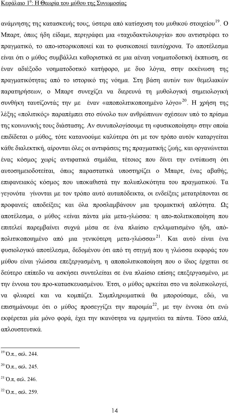Το αποτέλεσμα είναι ότι ο μύθος συμβάλλει καθοριστικά σε μια αέναη νοηματοδοτική έκπτωση, σε έναν αδιέξοδο νοηματοδοτικό κατήφορο, με δυο λόγια, στην εκκένωση της πραγματικότητας από το ιστορικό της