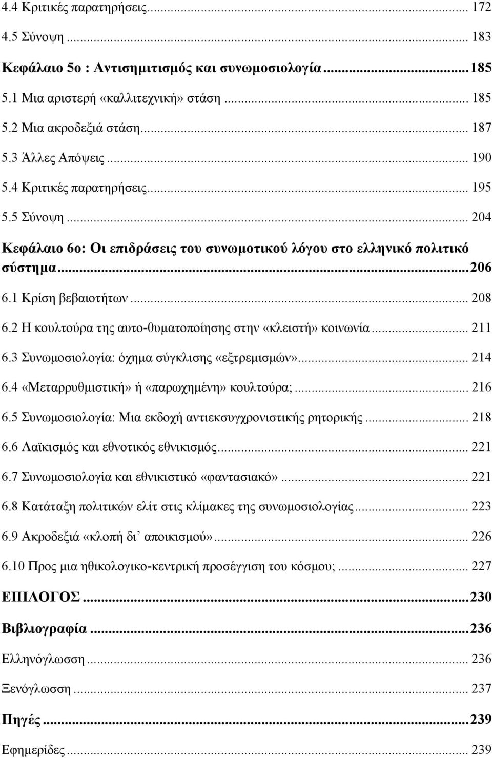 2 Η κουλτούρα της αυτο-θυματοποίησης στην «κλειστή» κοινωνία... 211 6.3 Συνωμοσιολογία: όχημα σύγκλισης «εξτρεμισμών»... 214 6.4 «Μεταρρυθμιστική» ή «παρωχημένη» κουλτούρα;... 216 6.