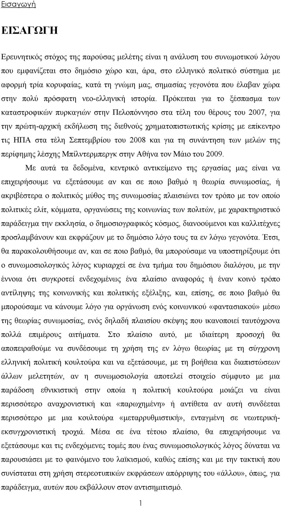 Πρόκειται για το ξέσπασμα των καταστροφικών πυρκαγιών στην Πελοπόννησο στα τέλη του θέρους του 2007, για την πρώτη-αρχική εκδήλωση της διεθνούς χρηματοπιστωτικής κρίσης με επίκεντρο τις ΗΠΑ στα τέλη