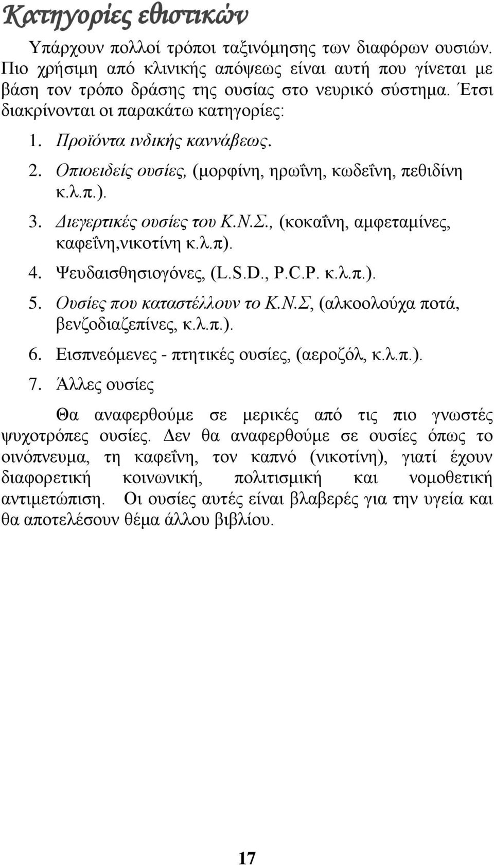 , (κοκαΐνη, αμφεταμίνες, καφεΐνη,νικοτίνη κ.λ.π). 4. Ψευδαισθησιογόνες, (L.S.D., P.C.P. κ.λ.π.). 5. Ουσίες που καταστέλλουν το Κ.Ν.Σ, (αλκοολούχα ποτά, βενζοδιαζεπίνες, κ.λ.π.). 6.
