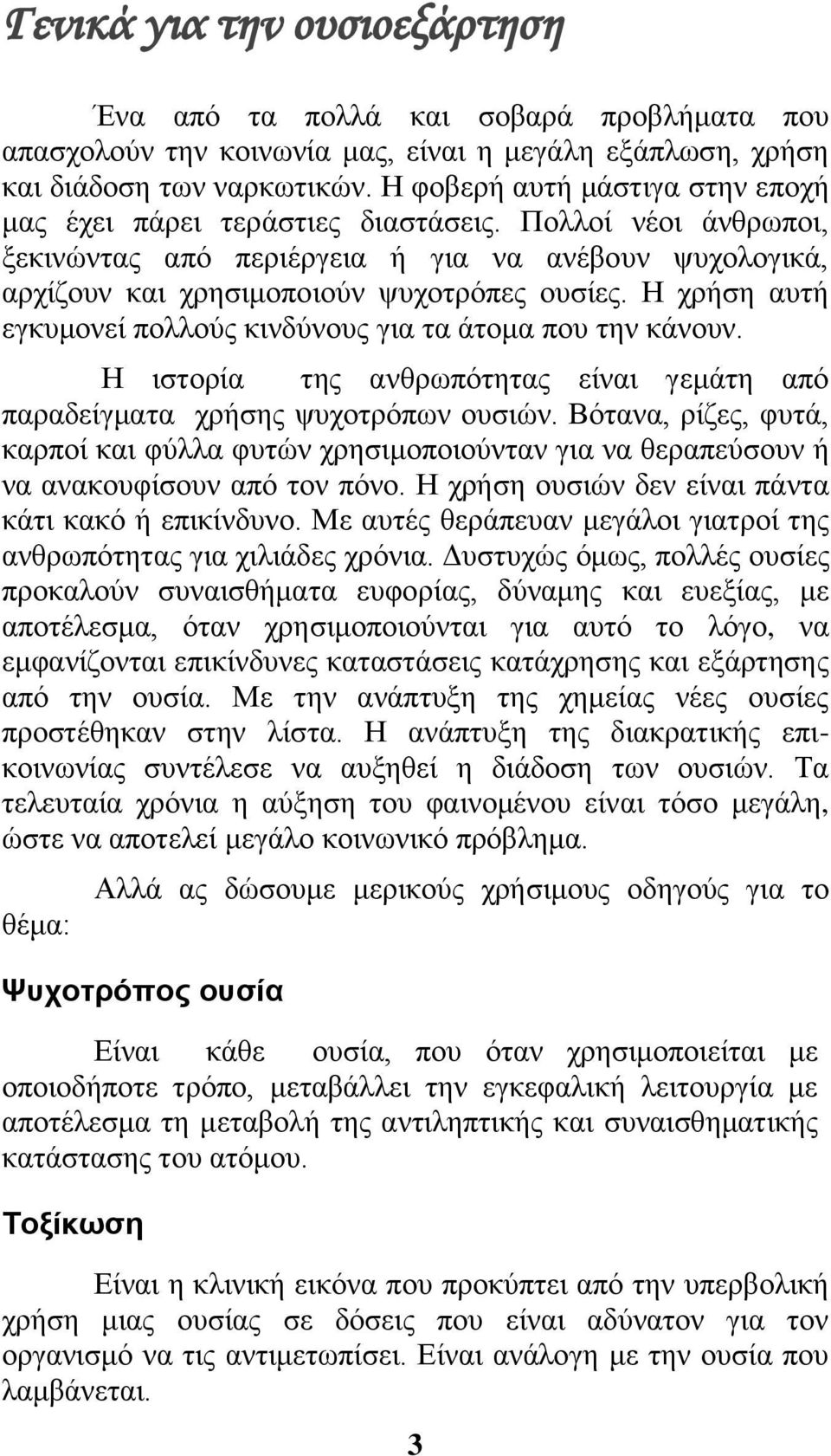 Η χρήση αυτή εγκυμονεί πολλούς κινδύνους για τα άτομα που την κάνουν. Η ιστορία της ανθρωπότητας είναι γεμάτη από παραδείγματα χρήσης ψυχοτρόπων ουσιών.