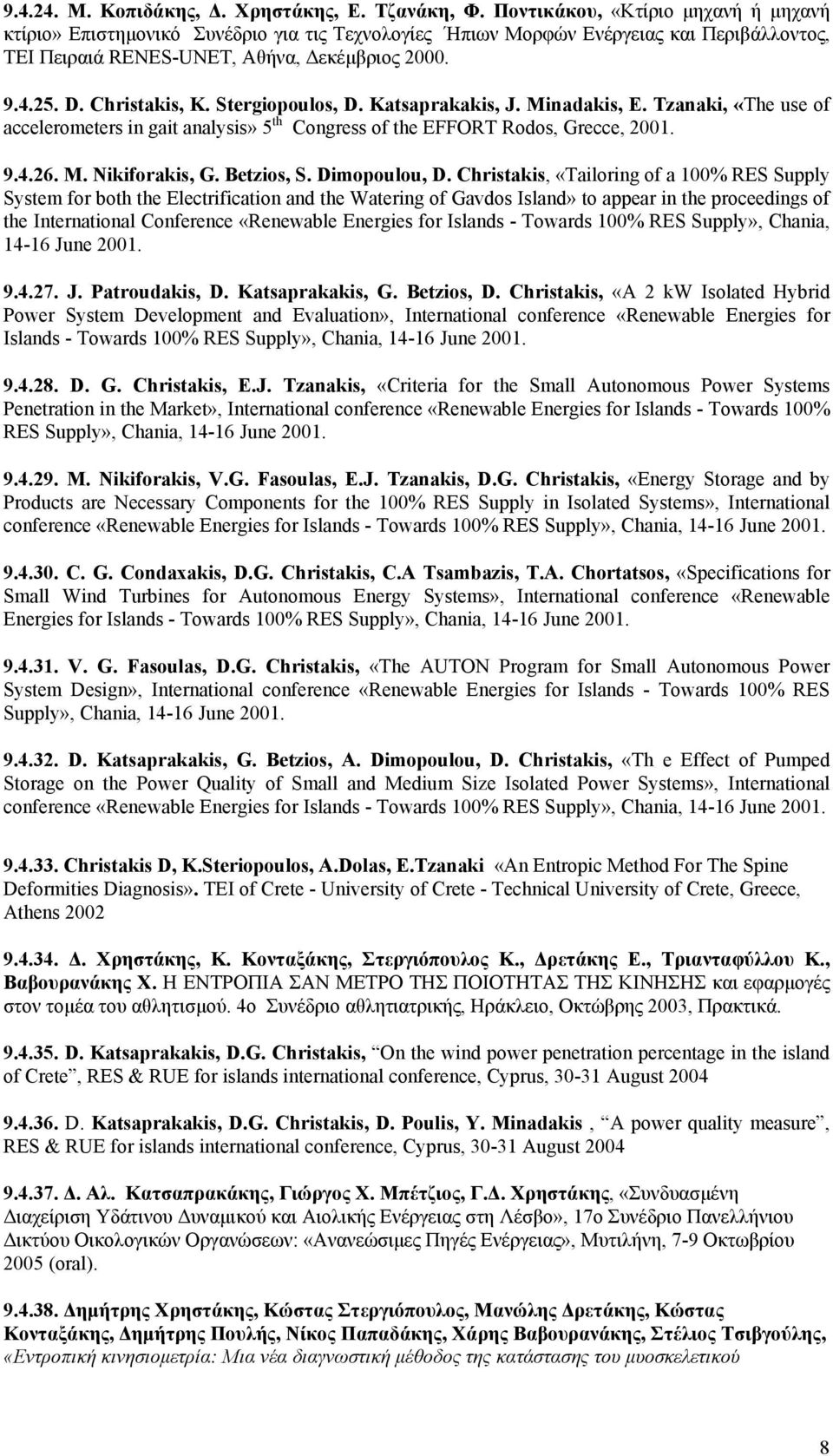 Christakis, K. Stergiopoulos, D. Katsaprakakis, J. Minadakis, E. Tzanaki, «The use of accelerometers in gait analysis» 5 th Congress of the EFFORT Rodos, Grecce, 2001. 9.4.26. M. Nikiforakis, G.