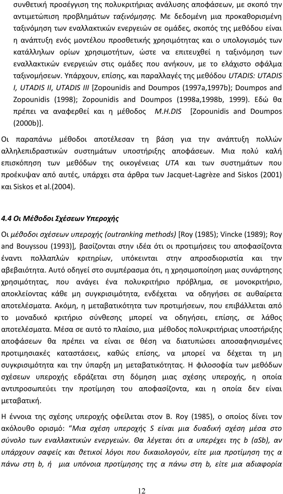 χρησιμοτήτων, ώστε να επιτευχθεί η ταξινόμηση των εναλλακτικών ενεργειών στις ομάδες που ανήκουν, με το ελάχιστο σφάλμα ταξινομήσεων.