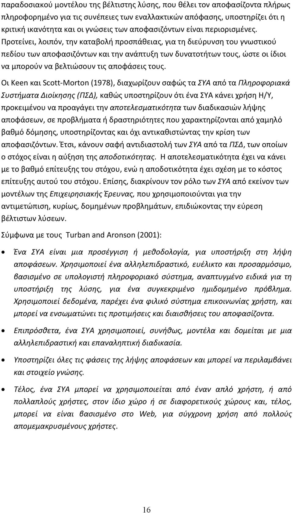 Προτείνει, λοιπόν, την καταβολή προσπάθειας, για τη διεύρυνση του γνωστικού πεδίου των αποφασιζόντων και την ανάπτυξη των δυνατοτήτων τους, ώστε οι ίδιοι να μπορούν να βελτιώσουν τις αποφάσεις τους.