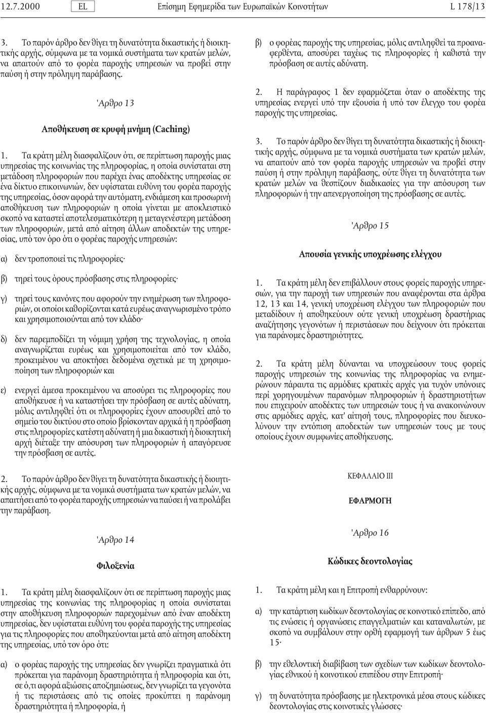 αποσύρει ταχέως τις πληροφορίες ή καθιστά την να απαιτούν από το φορέα παροχής υπηρεσιών να προβεί στην πρόσβαση σε αυτές αδύνατη. παύσηή στην πρόληψη παράβασης.