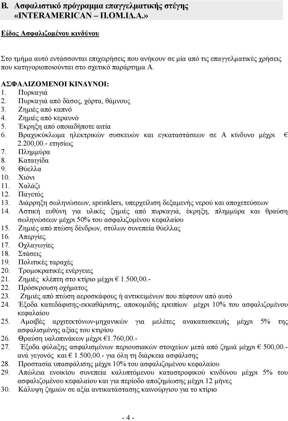 Βραχυκύκλωμα ηλεκτρικών συσκευών και εγκαταστάσεων σε Α κίνδυνο μέχρι 2.200,00.- ετησίως 7. Πλημμύρα 8. Καταιγίδα 9. Θύελλα 10. Χιόνι 11. Χαλάζι 12. Παγετός 13.