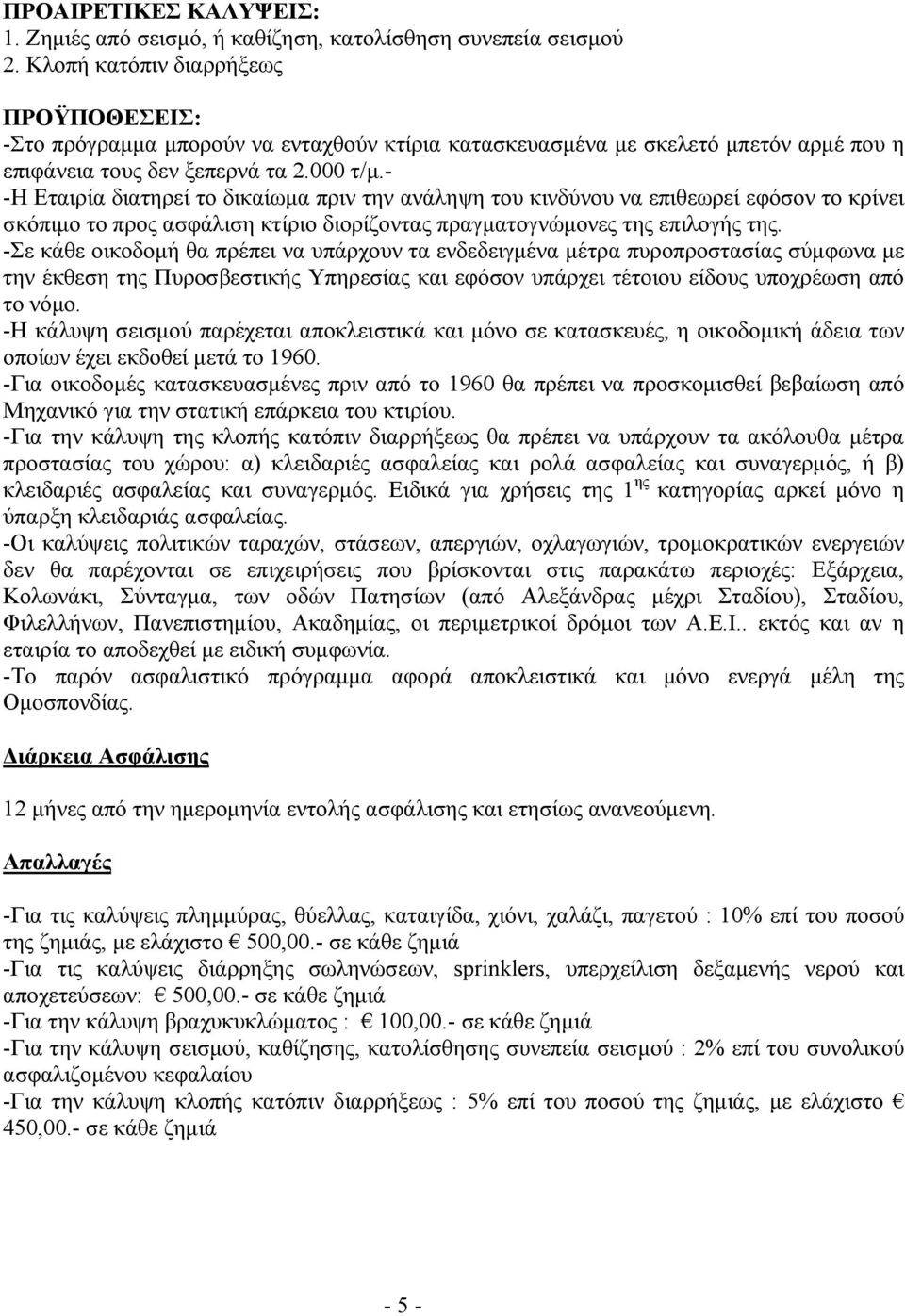 - -Η Εταιρία διατηρεί το δικαίωμα πριν την ανάληψη του κινδύνου να επιθεωρεί εφόσον το κρίνει σκόπιμο το προς ασφάλιση κτίριο διορίζοντας πραγματογνώμονες της επιλογής της.