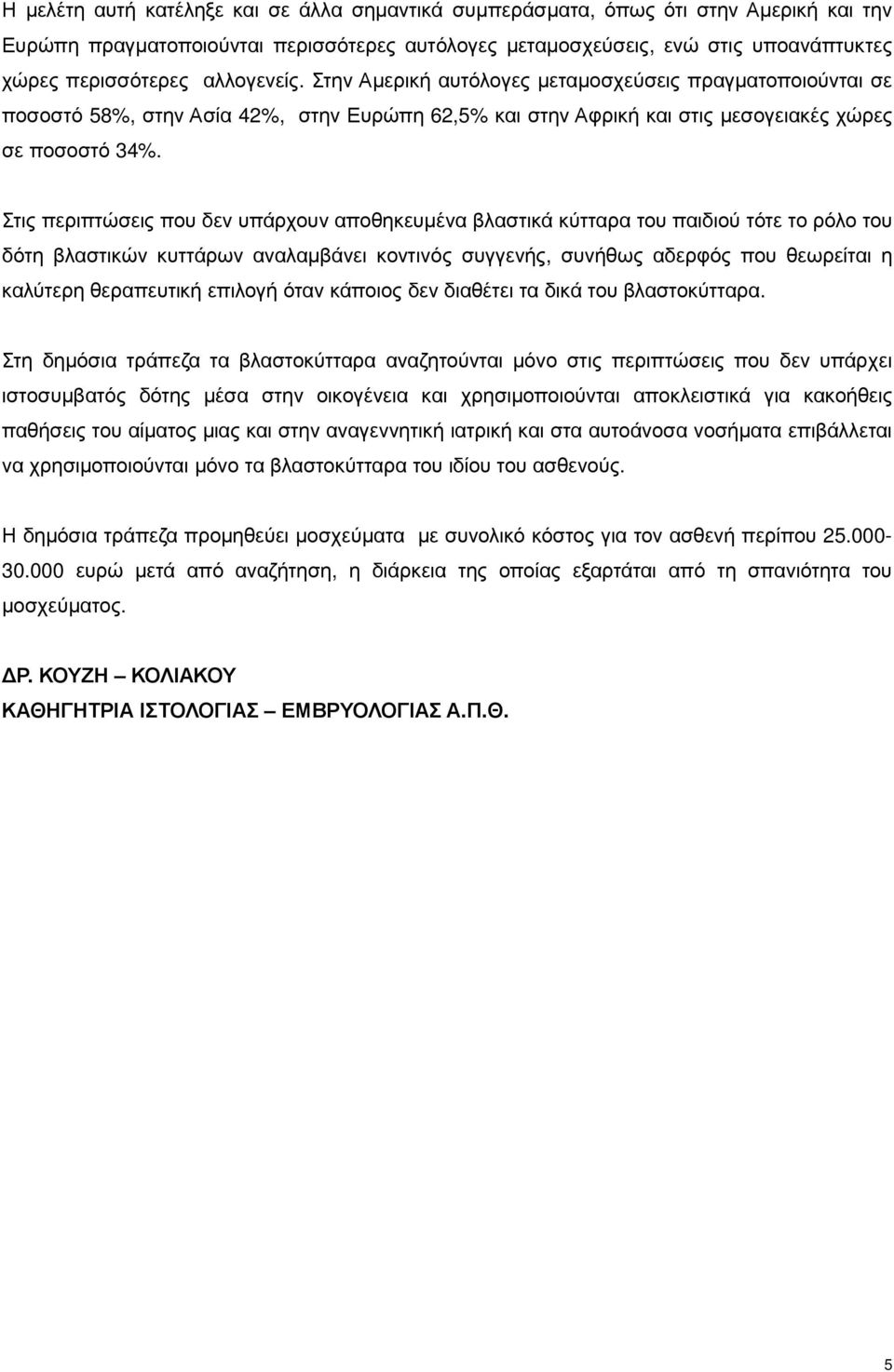 Στις περιπτώσεις που δεν υπάρχουν αποθηκευµένα βλαστικά κύτταρα του παιδιού τότε το ρόλο του δότη βλαστικών κυττάρων αναλαµβάνει κοντινός συγγενής, συνήθως αδερφός που θεωρείται η καλύτερη