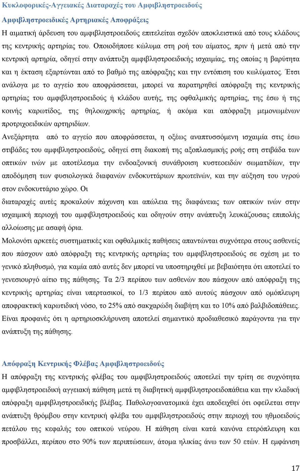Οποιοδήποτε κώλυµα στη ροή του αίµατος, πριν ή µετά από την κεντρική αρτηρία, οδηγεί στην ανάπτυξη αµφιβληστροειδικής ισχαιµίας, της οποίας η βαρύτητα και η έκταση εξαρτώνται από το βαθµό της