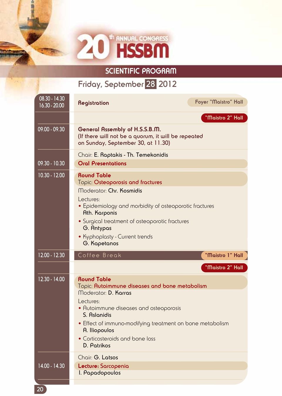 Kosmidis Lectures: Epidemiology and morbidity of osteoporotic fractures Ath. Karponis Surgical treatment of osteoporotic fractures G. Antypas Kyphoplasty - Current trends G. Kapetanos 12.00-12.