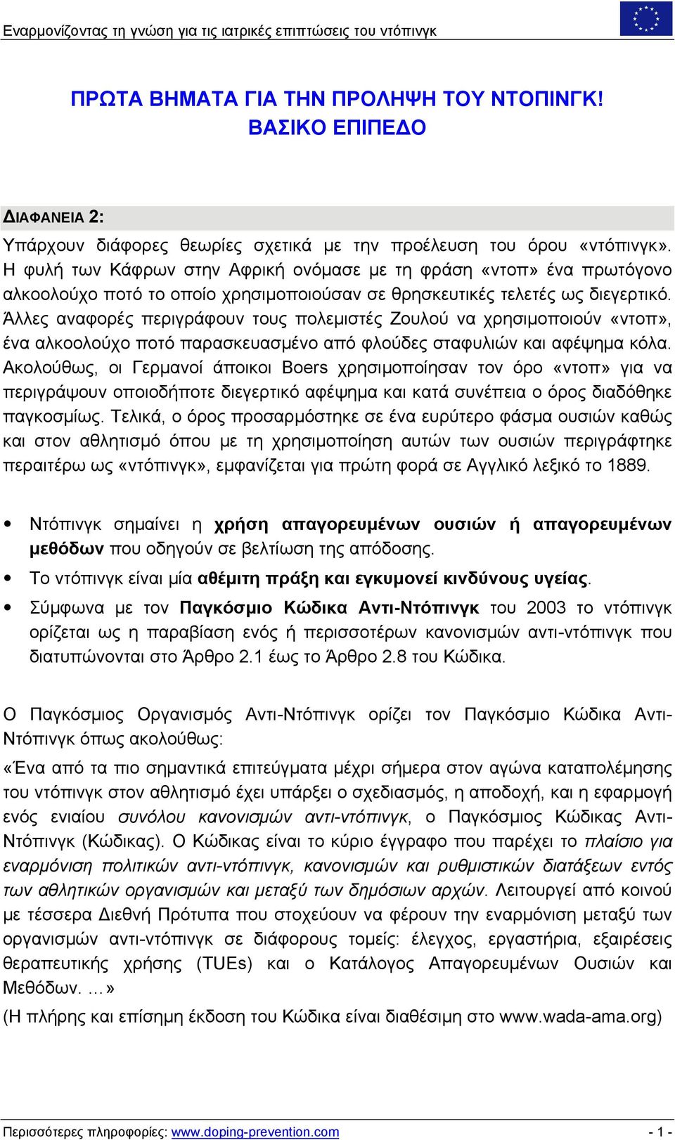 Η φυλή των Κάφρων στην Αφρική ονόμασε με τη φράση «ντοπ» ένα πρωτόγονο αλκοολούχο ποτό το οποίο χρησιμοποιούσαν σε θρησκευτικές τελετές ως διεγερτικό.