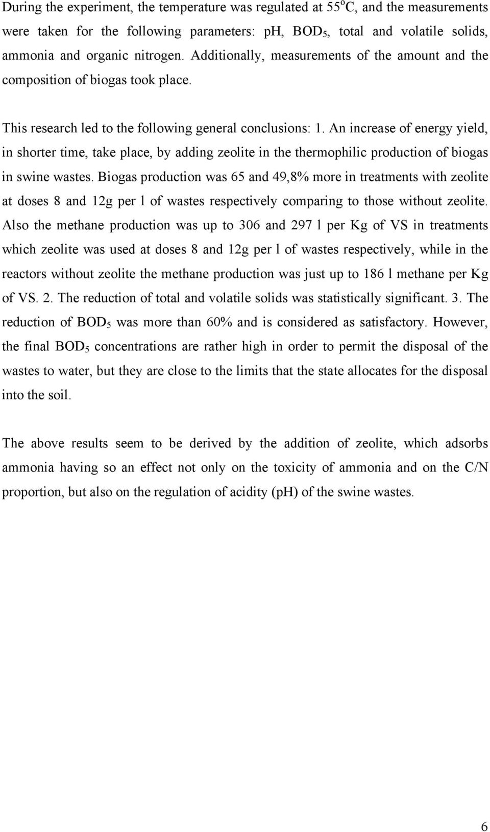 An increase of energy yield, in shorter time, take place, by adding zeolite in the thermophilic production of biogas in swine wastes.