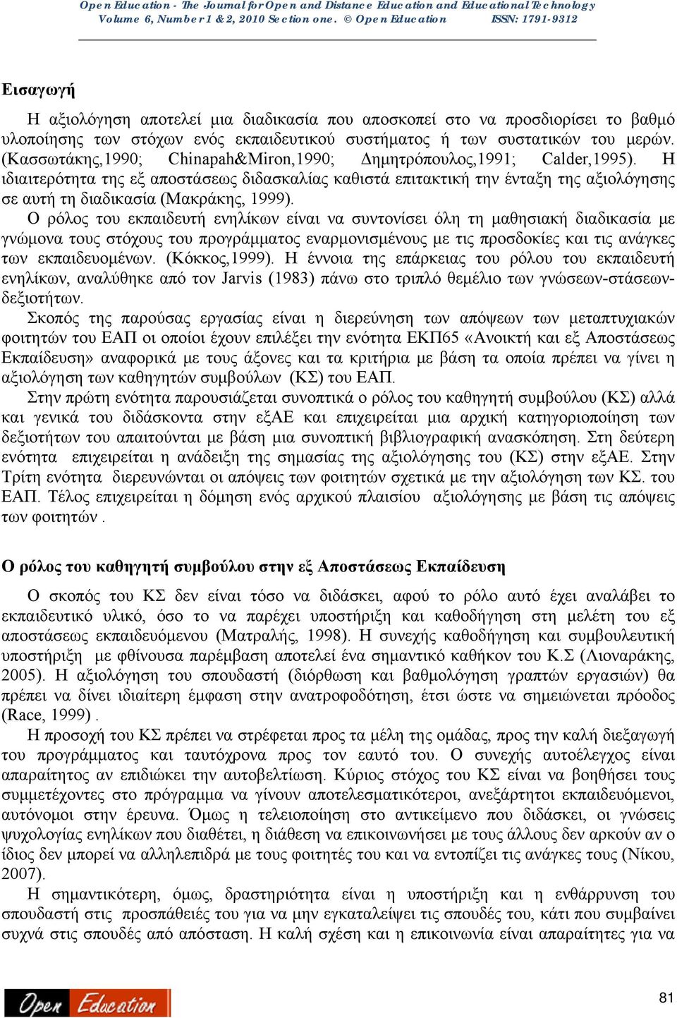 Η ιδιαιτερότητα της εξ αποστάσεως διδασκαλίας καθιστά επιτακτική την ένταξη της αξιολόγησης σε αυτή τη διαδικασία (Μακράκης, 1999).