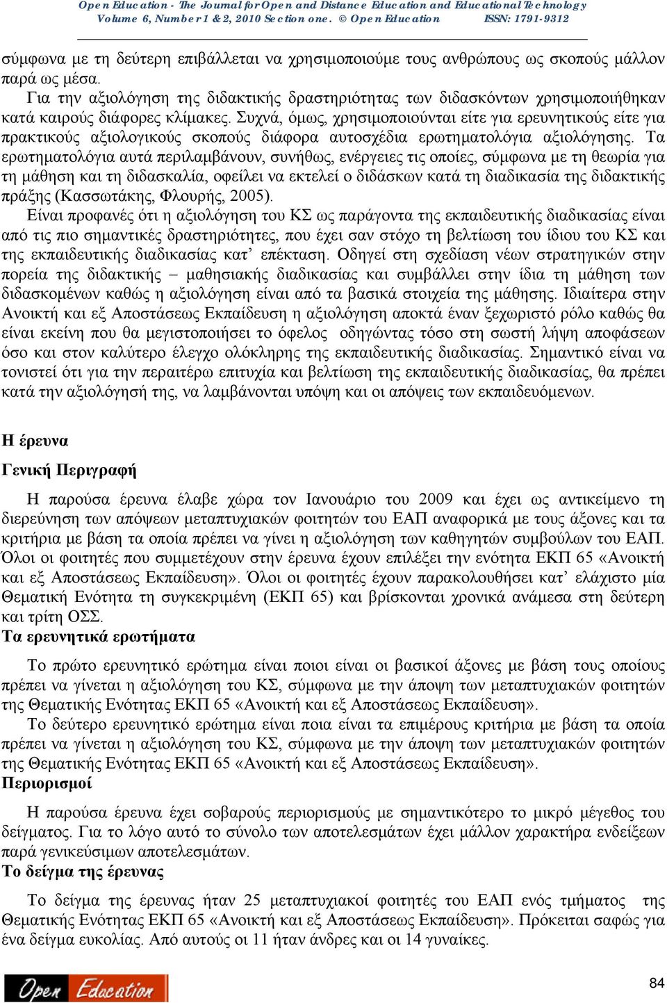 Συχνά, όμως, χρησιμοποιούνται είτε για ερευνητικούς είτε για πρακτικούς αξιολογικούς σκοπούς διάφορα αυτοσχέδια ερωτηματολόγια αξιολόγησης.