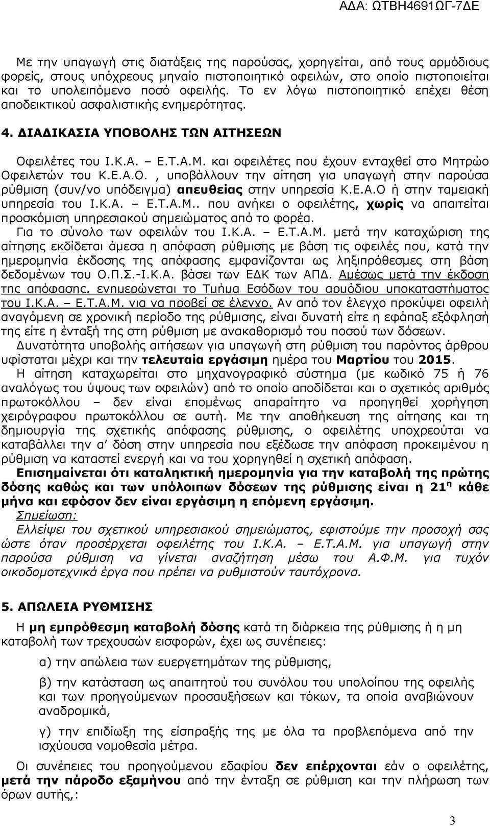 και οφειλέτες που έχουν ενταχθεί στο Μητρώο Οφειλετών του Κ.Ε.Α.Ο., υποβάλλουν την αίτηση για υπαγωγή στην παρούσα ρύθμιση (συν/νο υπόδειγμα) απευθείας στην υπηρεσία Κ.Ε.Α.Ο ή στην ταμειακή υπηρεσία του Ι.