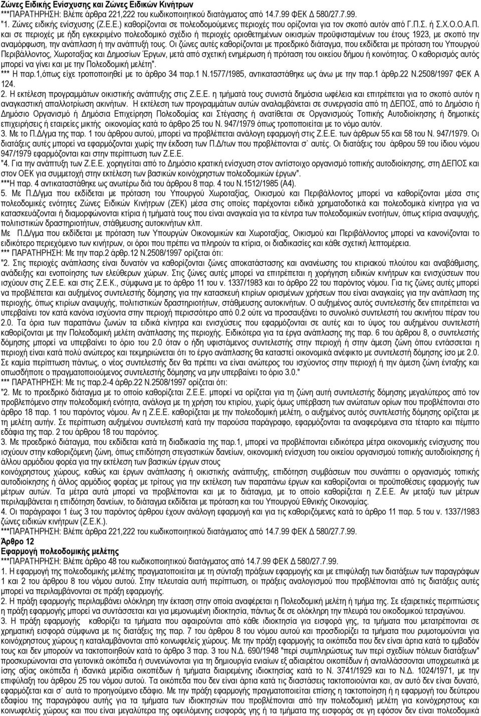 Οι ζώνες αυτές καθορίζονται µε προεδρικό διάταγµα, που εκδίδεται µε πρόταση του Υπουργού Περιβάλλοντος, Χωροταξίας και Δηµοσίων Έργων, µετά από σχετική ενηµέρωση ή πρόταση του οικείου δήµου ή