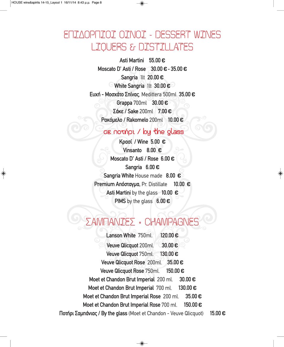 00 Moscato D' Asti / Rose 6.00 Sangria 6.00 Sangria White House made 8.00 Premium Απόσταγμα, Pr. Distillate 10.00 Asti Martini by the glass 10.00 PIMS by the glass 6.
