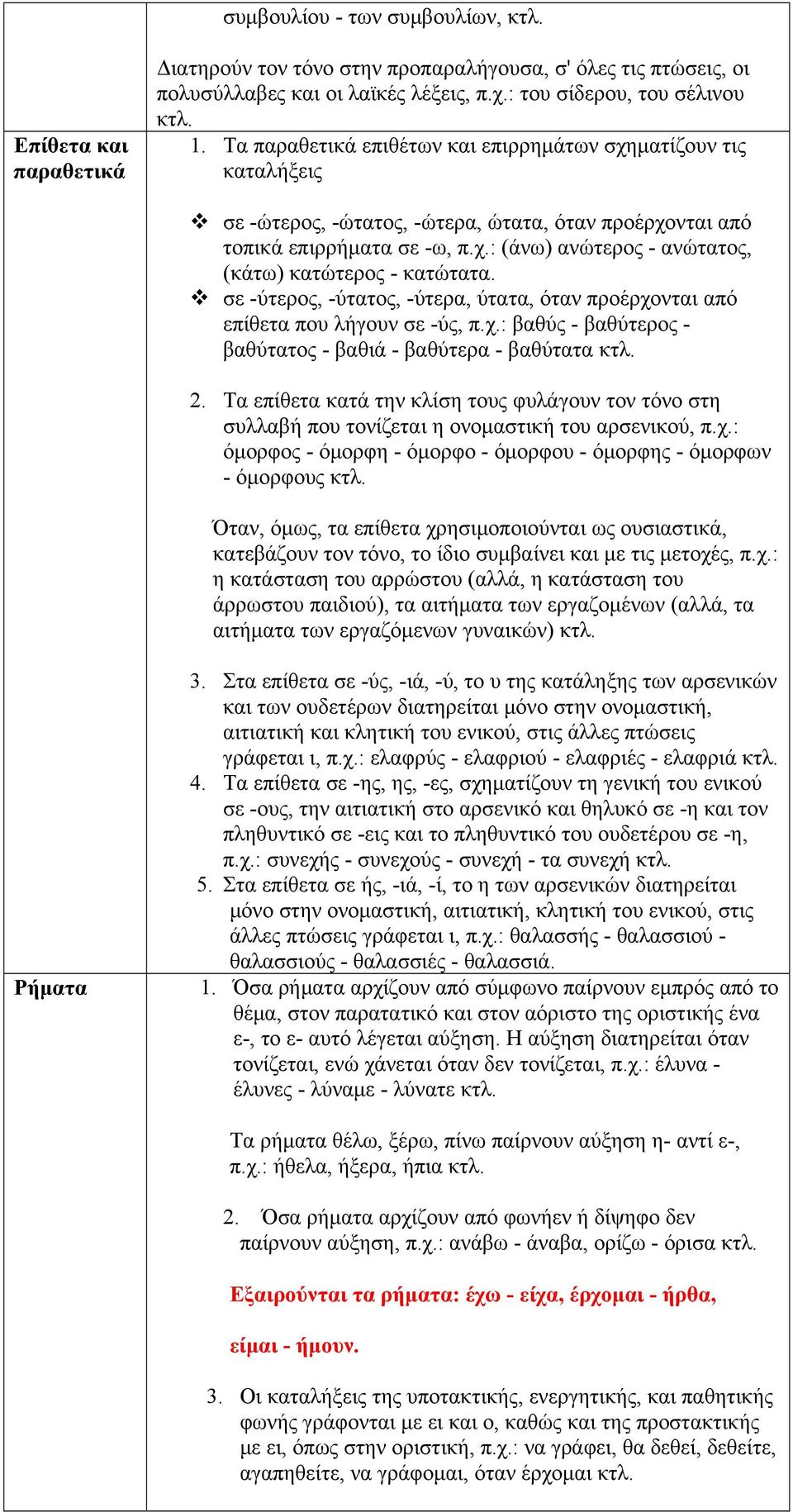σε -ύτερος, -ύτατος, -ύτερα, ύτατα, όταν προέρχονται από επίθετα που λήγουν σε -ύς, π.χ.: βαθύς - βαθύτερος - βαθύτατος - βαθιά - βαθύτερα - βαθύτατα 2.
