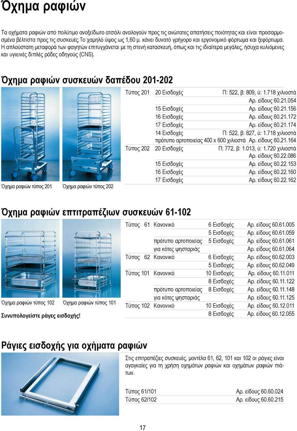 Η απλούστατη μεταφορά των φαγητών επιτυγχάνεται με τη στενή κατασκευή, όπως και τις ιδιαίτερα μεγάλες, ήσυχα κυλιόμενες και υγιεινές διπλές ρόδες οδηγούς (CNS).