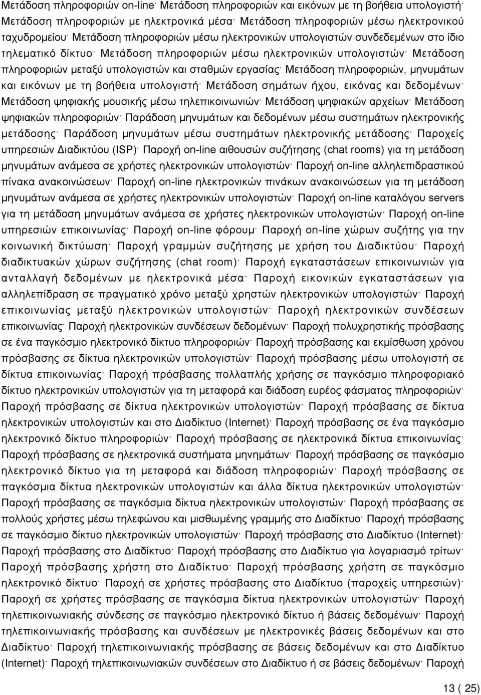 Μετάδοση πληροφοριών, μηνυμάτων και εικόνων με τη βοήθεια υπολογιστή Μετάδοση σημάτων ήχου, εικόνας και δεδομένων Μετάδοση ψηφιακής μουσικής μέσω τηλεπικοινωνιών Μετάδοση ψηφιακών αρχείων Μετάδοση