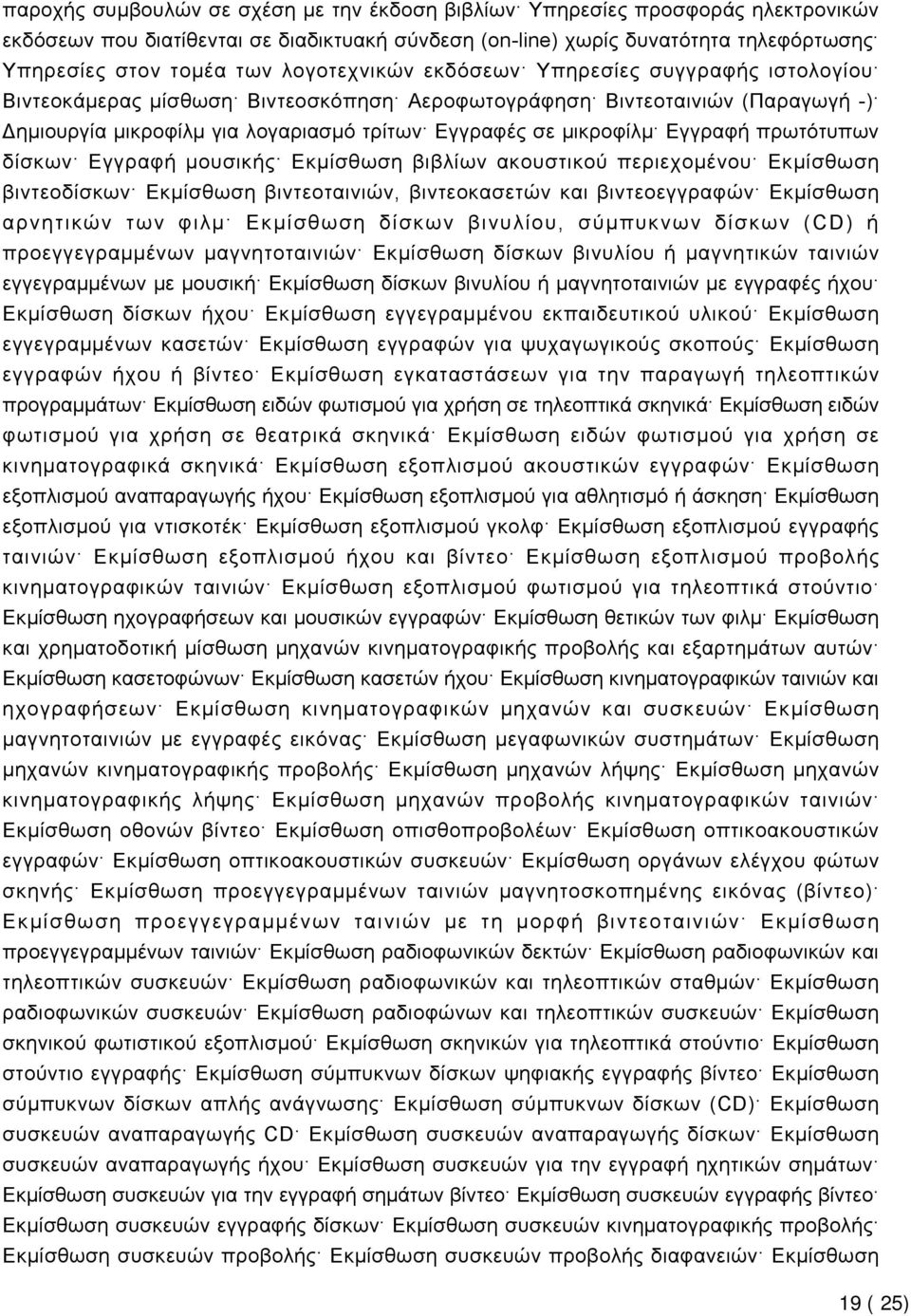 Εγγραφή πρωτότυπων δίσκων Εγγραφή μουσικής Εκμίσθωση βιβλίων ακουστικού περιεχομένου Εκμίσθωση βιντεοδίσκων Εκμίσθωση βιντεοταινιών, βιντεοκασετών και βιντεοεγγραφών Εκμίσθωση αρνητικών των φιλμ