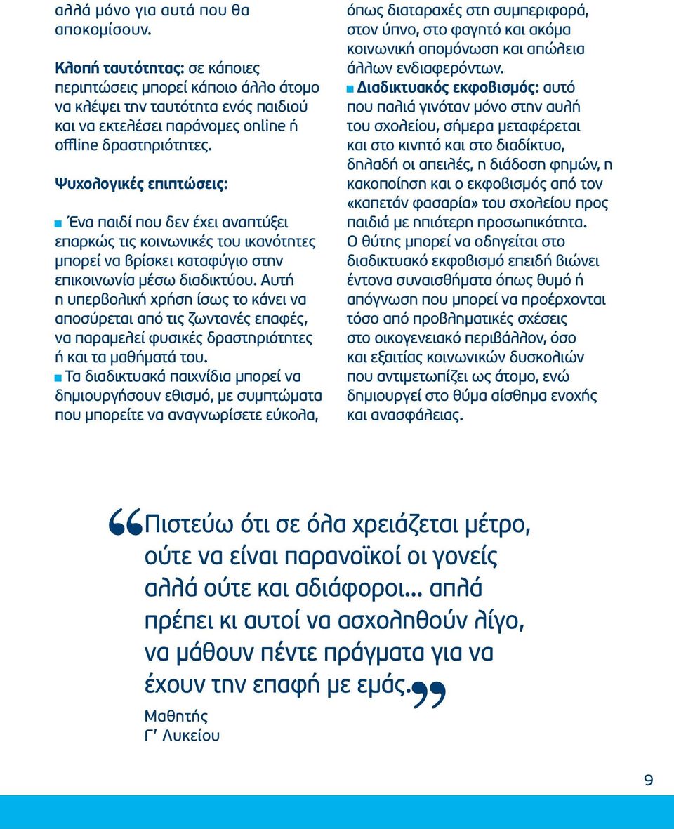 Ψυχολογικές επιπτώσεις: Ένα παιδί που δεν έχει αναπτύξει επαρκώς τις κοινωνικές του ικανότητες μπορεί να βρίσκει καταφύγιο στην επικοινωνία μέσω διαδικτύου.