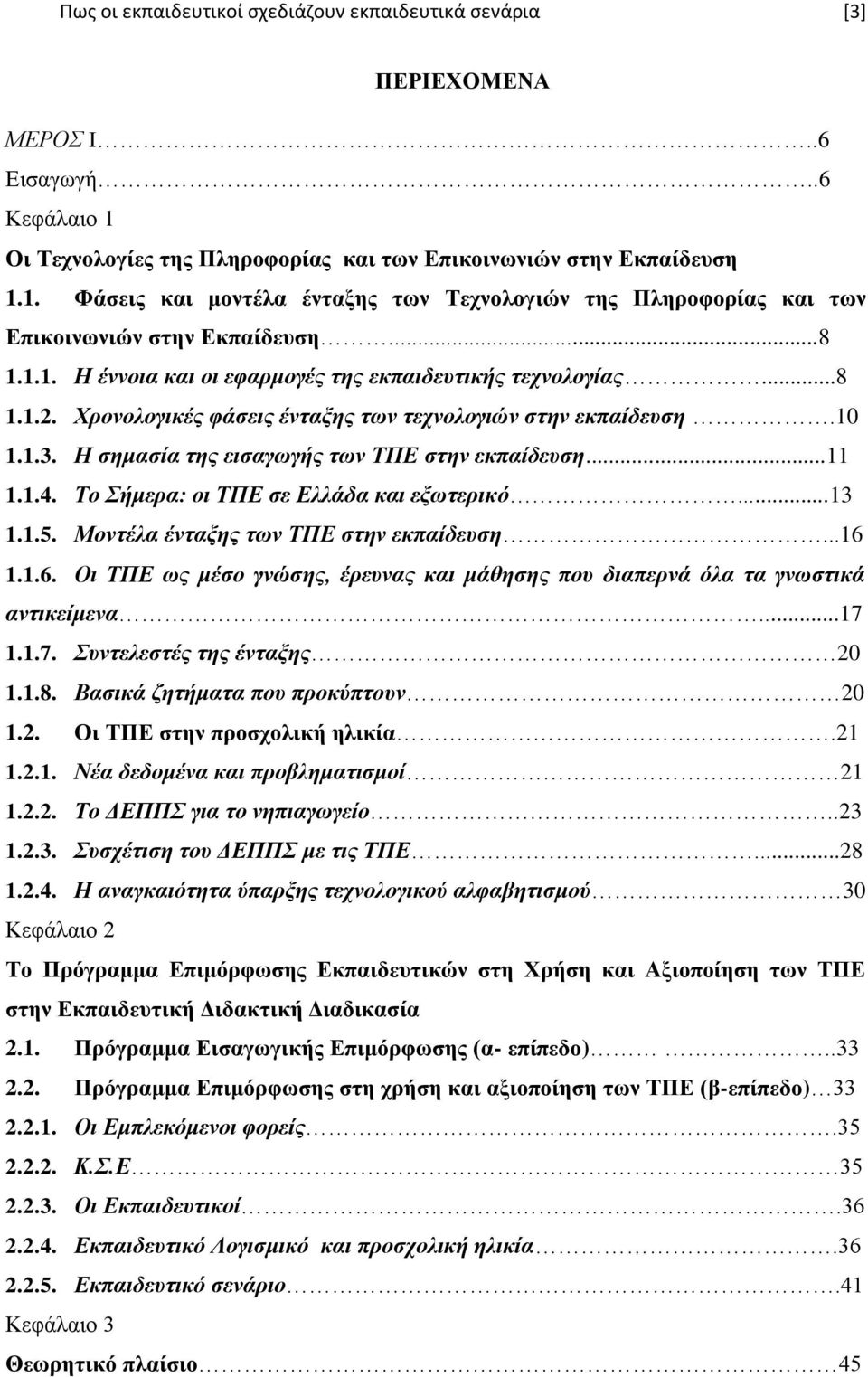 ..11 1.1.4. Σν ήκεξα: νη ΣΠΕ ζε Ειιάδα θαη εμωηεξηθό...13 1.1.5. Μνληέια έληαμεο ηωλ ΣΠΕ ζηελ εθπαίδεπζε...16 1.1.6. Οη ΣΠΕ ωο κέζν γλώζεο, έξεπλαο θαη κάζεζεο πνπ δηαπεξλά όια ηα γλωζηηθά αληηθείκελα.