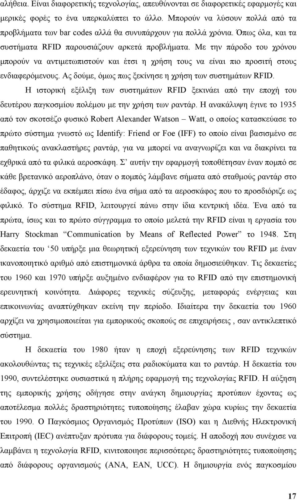 Με την πάροδο του χρόνου μπορούν να αντιμετωπιστούν και έτσι η χρήση τους να είναι πιο προσιτή στους ενδιαφερόμενους. Ας δούμε, όμως πως ξεκίνησε η χρήση των συστημάτων RFID.