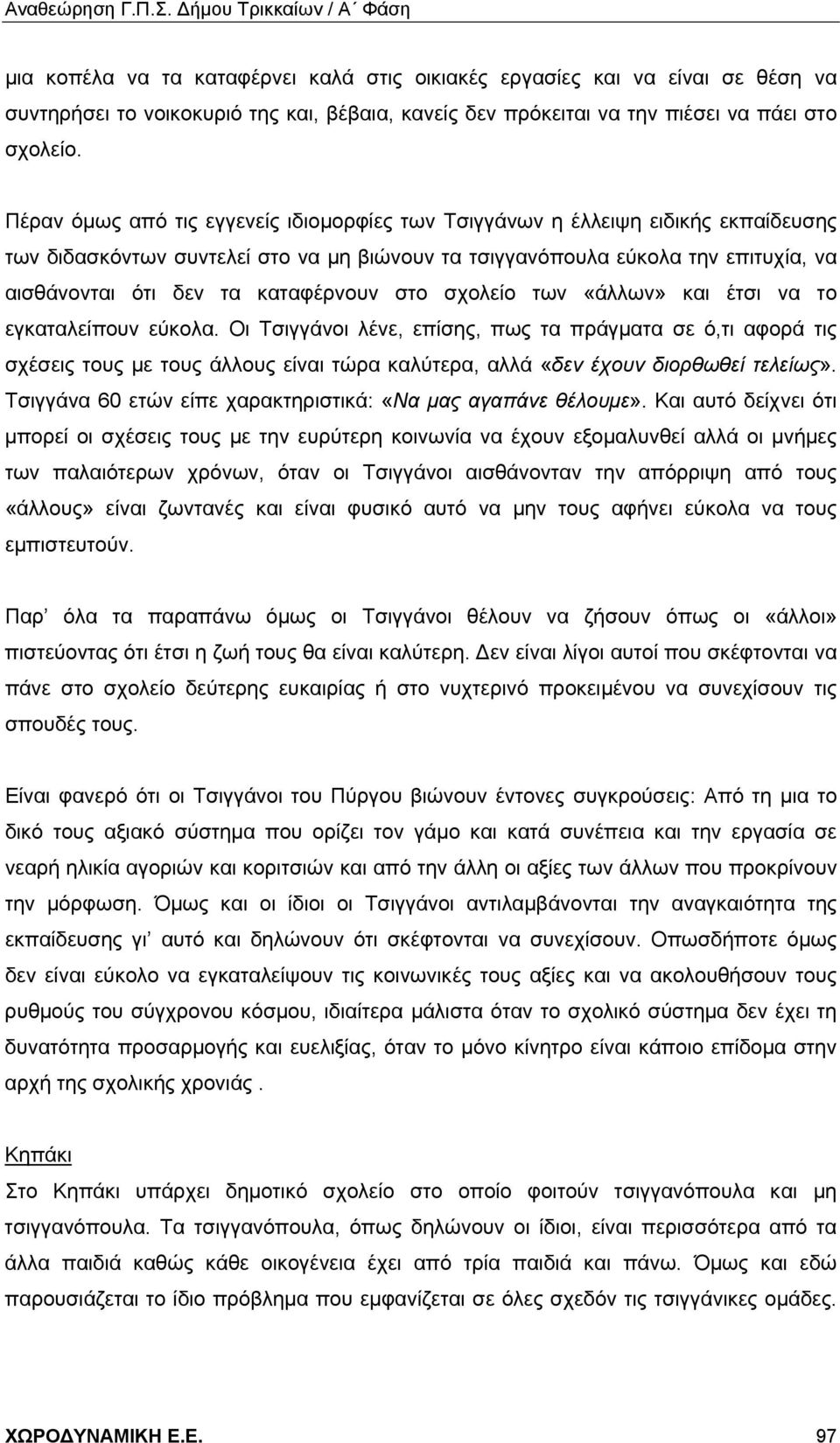 καταφέρνουν στο σχολείο των «άλλων» και έτσι να το εγκαταλείπουν εύκολα.