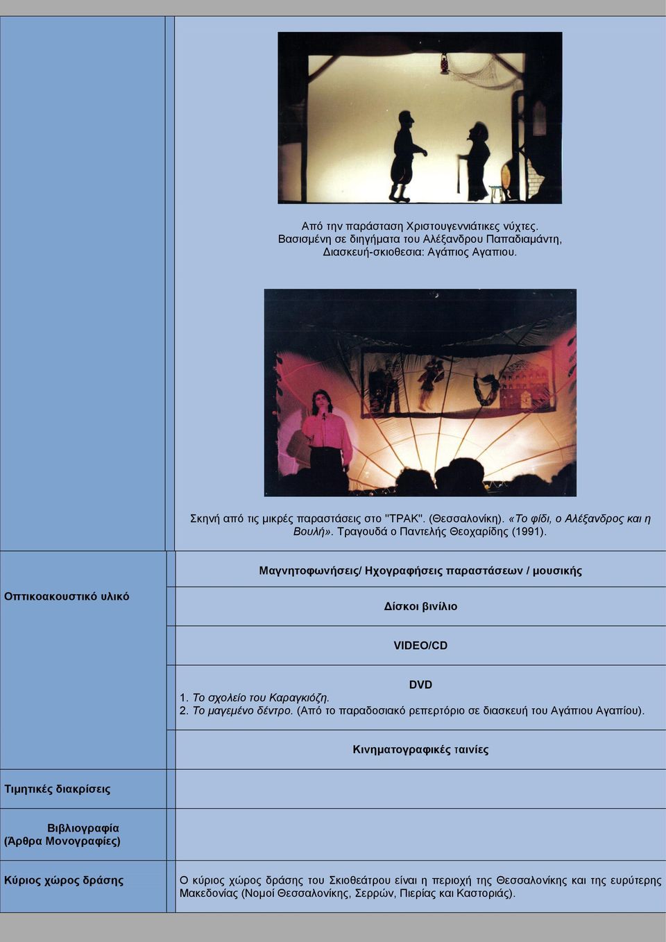 Μαγνητοφωνήσεις/ Ηχογραφήσεις παραστάσεων / μουσικής Οπτικοακουστικό υλικό Δίσκοι βινίλιο VIDEO/CD DVD 1. Το σχολείο του Καραγκιόζη. 2. Το μαγεμένο δέντρο.