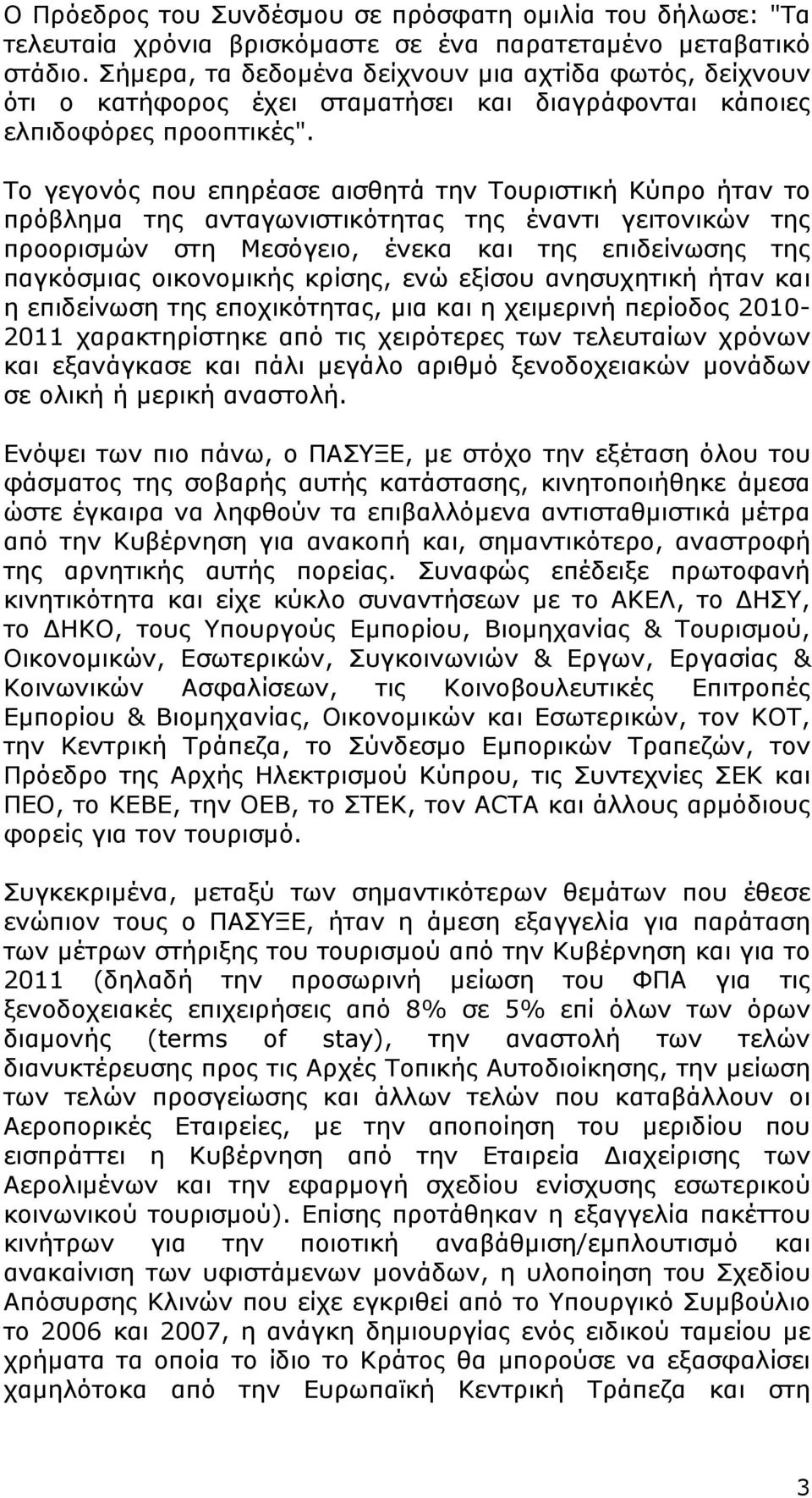 Το γεγονός που επηρέασε αισθητά την Τουριστική Κύπρο ήταν το πρόβλημα της ανταγωνιστικότητας της έναντι γειτονικών της προορισμών στη Μεσόγειο, ένεκα και της επιδείνωσης της παγκόσμιας οικονομικής