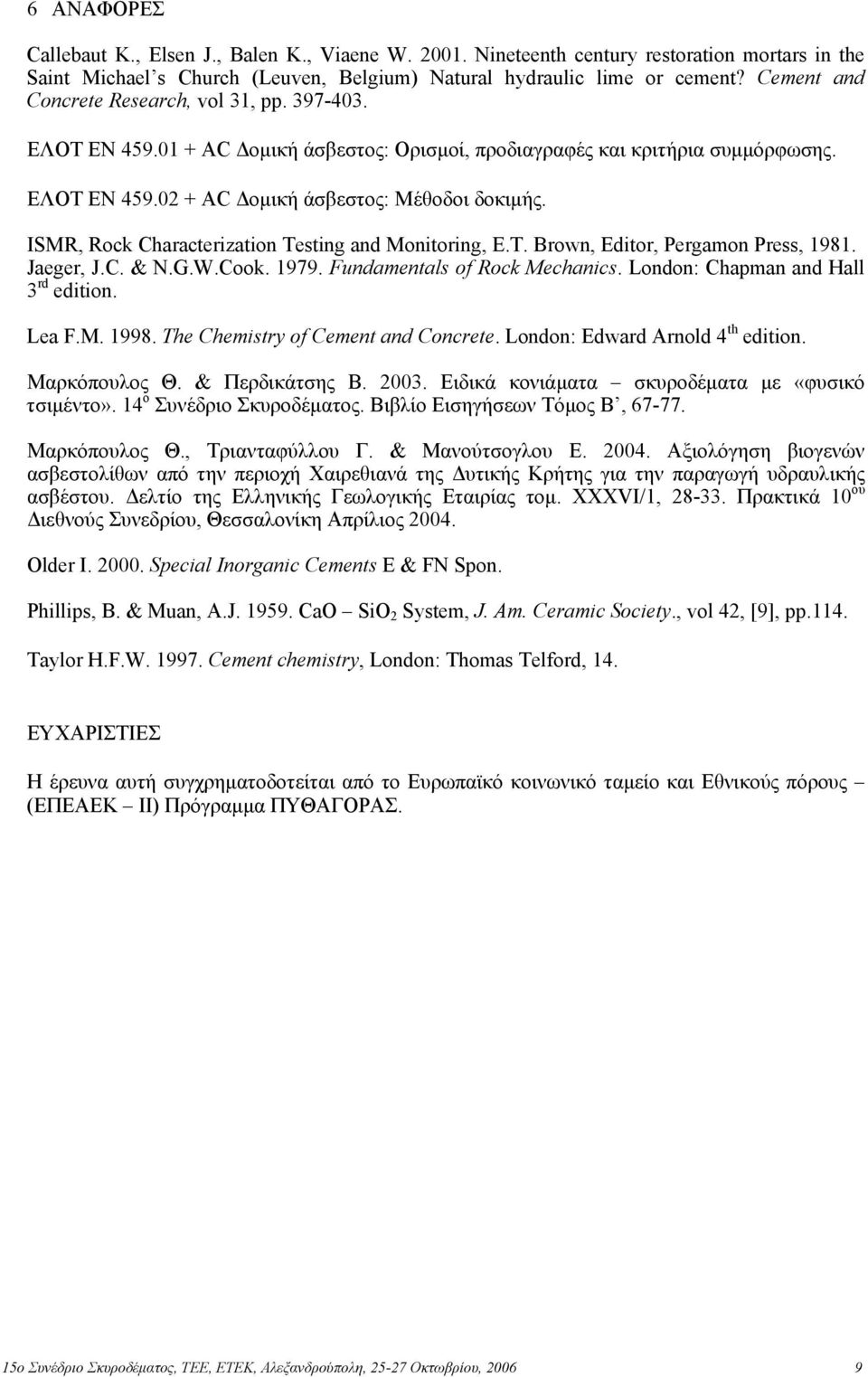 ISMR, Rock Characterization Testing and Monitoring, E.T. Brown, Editor, Pergamon Press, 1981. Jaeger, J.C. & N.G.W.Cook. 1979. Fundamentals of Rock Mechanics. London: Chapman and Hall 3 rd edition.