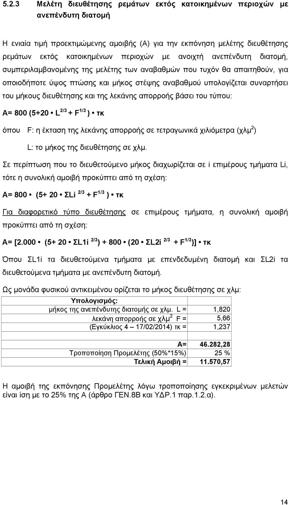 διευθέτησης και της λεκάνης απορροής βάσει του τύπου: Α= 800 (5+20 L 2/3 + F 1/3 ) τκ όπου F: η έκταση της λεκάνης απορροής σε τετραγωνικά χιλιόμετρα (χλμ 2 ) L: το μήκος της διευθέτησης σε χλμ.