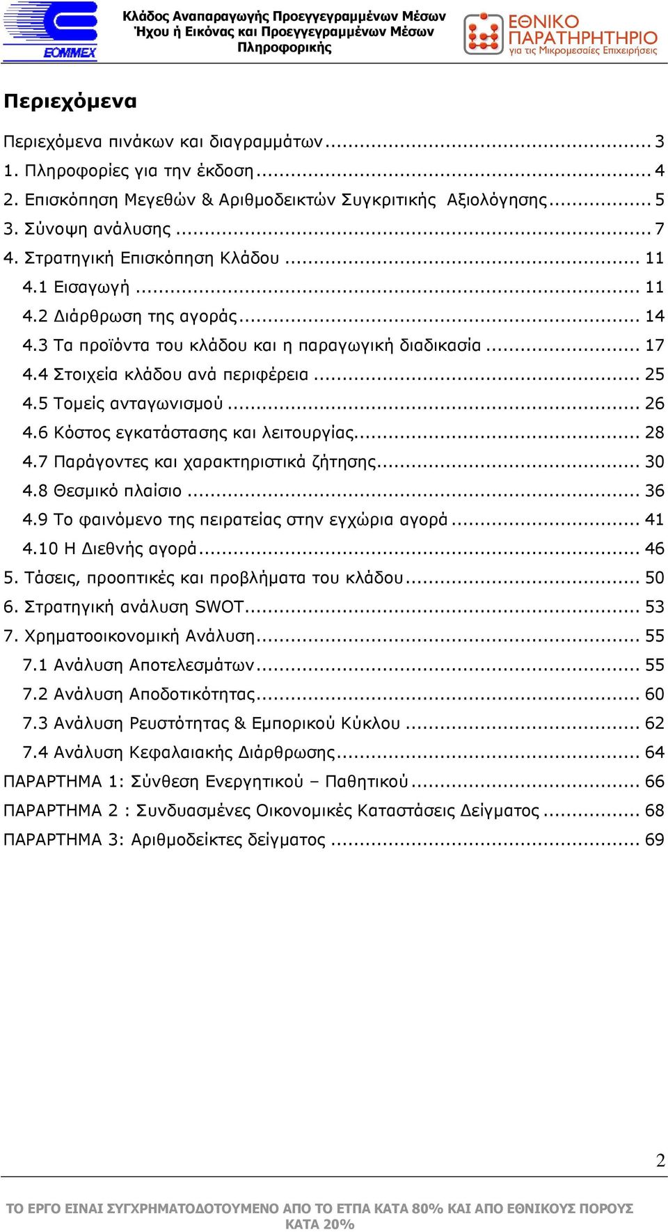 5 Τοµείς ανταγωνισµού... 26 4.6 Κόστος εγκατάστασης και λειτουργίας... 28 4.7 Παράγοντες και χαρακτηριστικά ζήτησης... 30 4.8 Θεσµικό πλαίσιο... 36 4.9 Το φαινόµενο της πειρατείας στην εγχώρια αγορά.