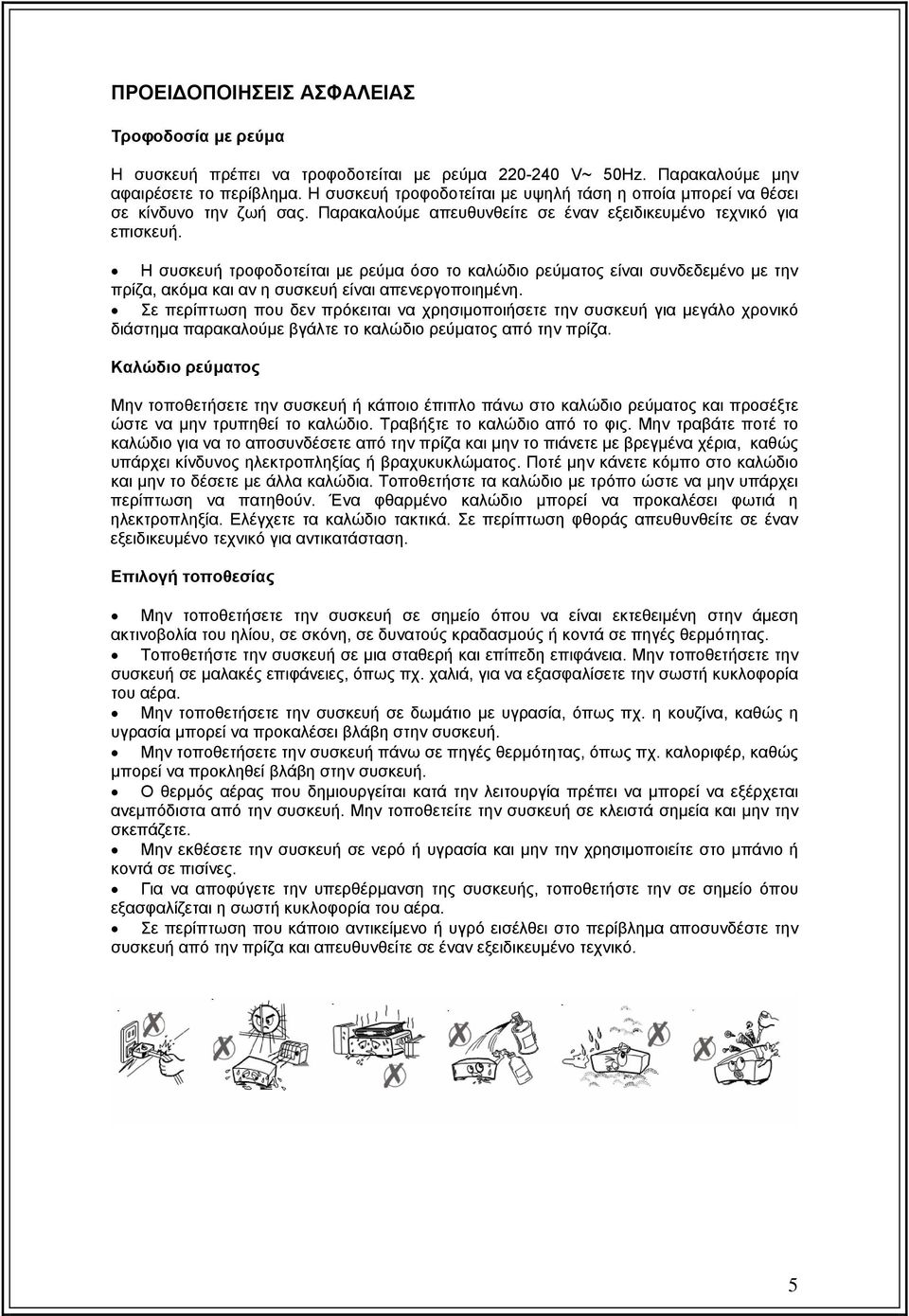 Η συσκευή τροφοδοτείται με ρεύμα όσο το καλώδιο ρεύματος είναι συνδεδεμένο με την πρίζα, ακόμα και αν η συσκευή είναι απενεργοποιημένη.