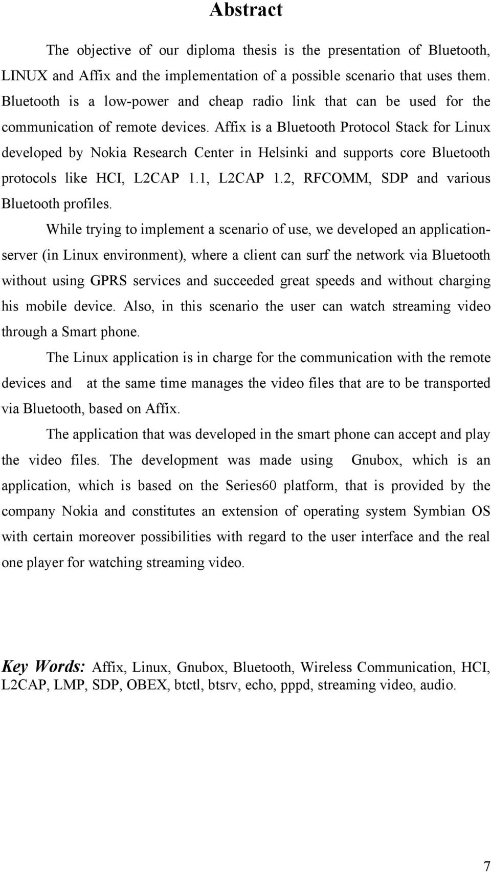 Affix is a Bluetooth Protocol Stack for Linux developed by Nokia Research Center in Helsinki and supports core Bluetooth protocols like HCI, L2CAP 1.1, L2CAP 1.